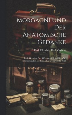 Rudolf Ludwig Karl Virchow - Morgagni Und Der Anatomische Gedanke, Inbunden