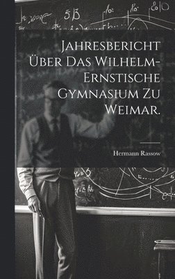 bokomslag Jahresbericht ber das Wilhelm-Ernstische Gymnasium zu Weimar.