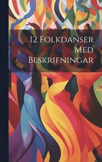 bokomslag 12 Folkdanser Med Beskrifningar