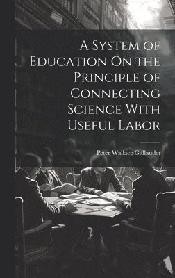 bokomslag A System of Education On the Principle of Connecting Science With Useful Labor