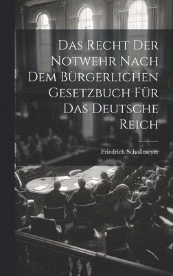 Friedrich Schollmeyer - Recht Der Notwehr Nach Dem Bürgerlichen Gesetzbuch Für Das Deutsche Reich, Inbunden