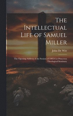 John De Witt - Intellectual Life of Samuel Miller, Inbunden