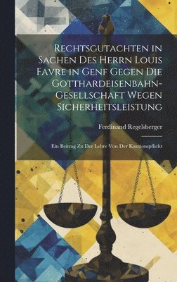 Rechtsgutachten in Sachen Des Herrn Louis Favre in Genf Gegen Die Gotthardeisenbahn-Gesellschaft Wegen Sicherheitsleistung 1