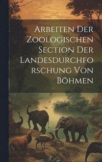 bokomslag Arbeiten Der Zoologischen Section Der Landesdurchforschung Von Bhmen