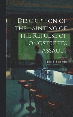John B Bachelder - Description of the Painting of the Repulse of Longstreet's Assault, Inbunden