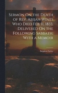 bokomslag Sermon On the Death of Rev. Abijah Wines Who Died Feb. 11, 1833, Delivered On the Following Sabbath, With a Memoir
