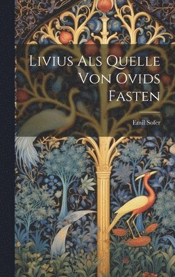 Emil Sofer - Livius Als Quelle Von Ovids Fasten, Inbunden
