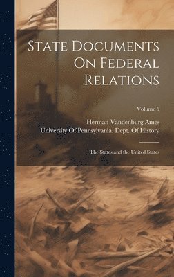 Herman Vandenburg Ames, University of Pennsylvania Dept of - State Documents On Federal Relations, Inbunden