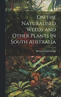 bokomslag On the Naturalised Weeds and Other Plants in South Australia