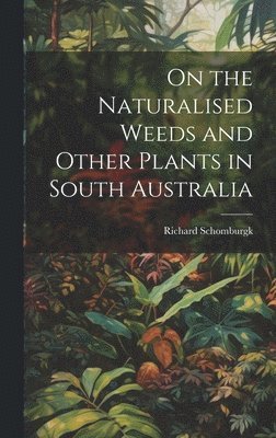 On the Naturalised Weeds and Other Plants in South Australia