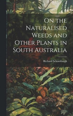 On the Naturalised Weeds and Other Plants in South Australia 1