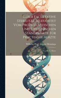 bokomslag Ueber Facultative Sterilitt Beleuchtet Vom Prophylactischen Und Hygienischen Standpunkte Fr Practische Aerzte