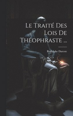 Rodolphe Dareste - Traité Des Lois De Théophraste ..., Inbunden