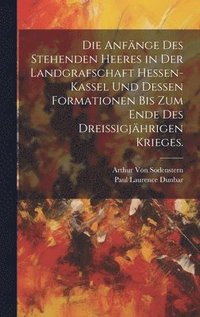 bokomslag Die Anfnge des stehenden Heeres in der Landgrafschaft Hessen-Kassel und dessen Formationen bis zum Ende des dreiigjhrigen Krieges.