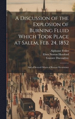 A Discussion of the Explosion of Burning Fluid Which Took Place at Salem, Feb. 24, 1852 1