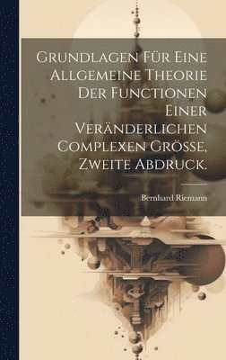 Bernhard Riemann - Grundlagen für eine allgemeine Theorie der Functionen einer veränderlichen complexen Grösse, Zweite Abdruck., Inbunden