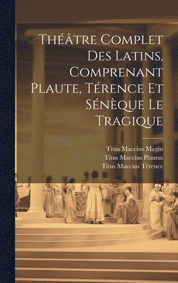 bokomslag Thtre Complet Des Latins, Comprenant Plaute, Trence Et Snque Le Tragique