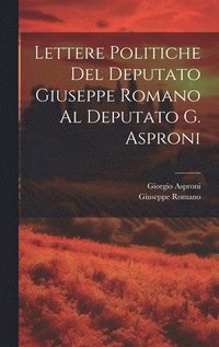 bokomslag Lettere Politiche Del Deputato Giuseppe Romano Al Deputato G. Asproni