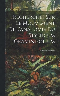 bokomslag Recherches Sur Le Mouvement Et L'anatomie Du Stylidium Graminifolium