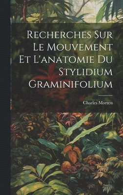 Recherches Sur Le Mouvement Et L'anatomie Du Stylidium Graminifolium