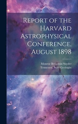 Report of the Harvard Astrophysical Conference, August 1898 1