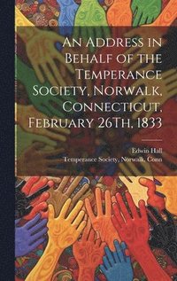 bokomslag An Address in Behalf of the Temperance Society, Norwalk, Connecticut, February 26Th, 1833