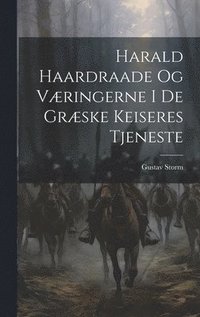 bokomslag Harald Haardraade Og Væringerne I De Græske Keiseres Tjeneste