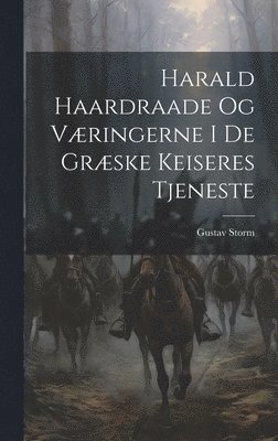 Gustav Storm - Harald Haardraade Og Væringerne I De Græske Keiseres Tjeneste, Inbunden
