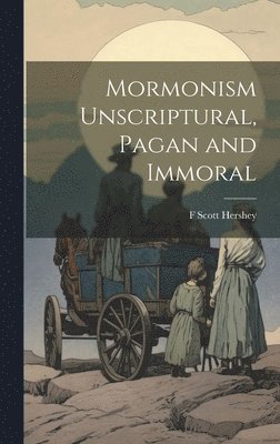 bokomslag Mormonism Unscriptural, Pagan and Immoral