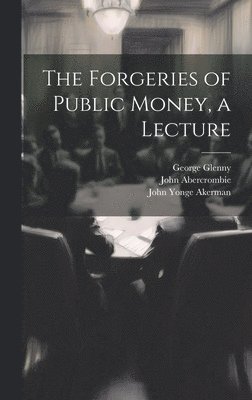 The Forgeries of Public Money, a Lecture 1