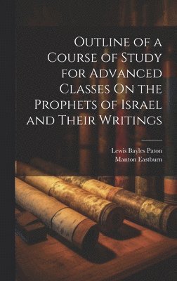 Outline of a Course of Study for Advanced Classes On the Prophets of Israel and Their Writings 1