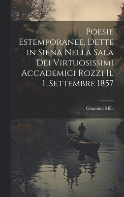 Poesie Estemporanee, Dette in Siena Nella Sala Dei Virtuosissimi Accademici Rozzi Il 1. Settembre 1857 1