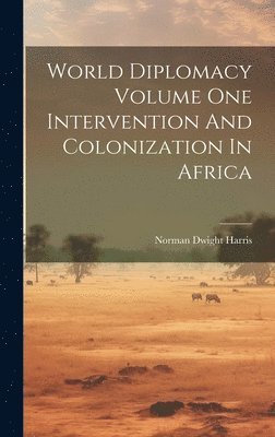 bokomslag World Diplomacy Volume One Intervention And Colonization In Africa