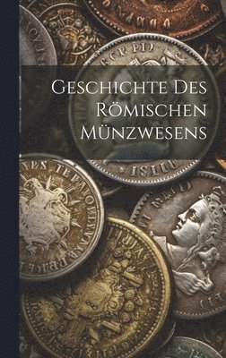 bokomslag Geschichte des Rmischen Mnzwesens