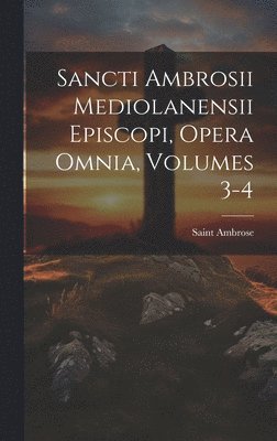 Saint Ambrose - Sancti Ambrosii Mediolanensii Episcopi, Opera Omnia, Volumes 3-4, Inbunden