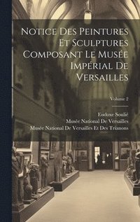 bokomslag Notice Des Peintures Et Sculptures Composant Le Muse Imprial De Versailles; Volume 2