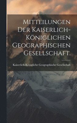Mitteilungen der kaiserlich-kniglichen geographischen Gesellschaft. 1