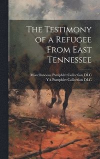 bokomslag The Testimony of a Refugee From East Tennessee