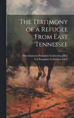 bokomslag Testimony of a Refugee From East Tennessee