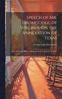 bokomslag Speech of Mr. Dromgoole, of Virginia, on the Annexation of Texas