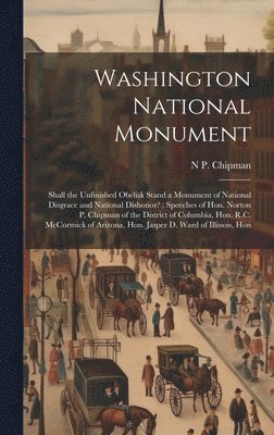 N P 1836-1924 Chipman, N. P. 1836-1924 Chipman, N P. 1836-1924 Chipman, N. P. Chipman - Washington National Monument, Inbunden