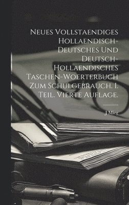 J Mieg, J. Mieg - Neues vollstaendiges hollaendisch-deutsches und Deutsch-hollaendisches Taschen-Woerterbuch zum Schulgebrauch. I. Teil. Vierte Auflage., Inbunden