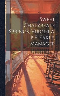 bokomslag Sweet Chalybeate Springs, Virginia. B.F. Eakle, Manager