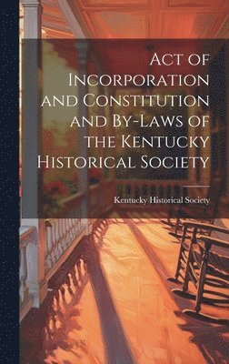 Kentucky Historical Society - Act of Incorporation and Constitution and By-laws of the Kentucky Historical Society, Inbunden