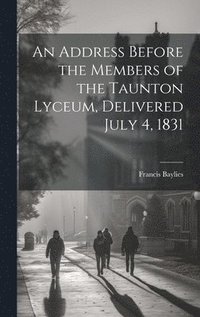 bokomslag An Address Before the Members of the Taunton Lyceum, Delivered July 4, 1831