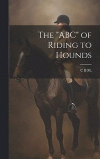 bokomslag The "ABC" of Riding to Hounds