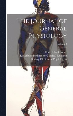 Rockefeller Institute for Medical Res, Rockefeller Institute, Society of General Physiologists - Journal of General Physiology; Volume 3, Inbunden
