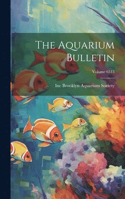 The Aquarium Bulletin; Volume 6515 1