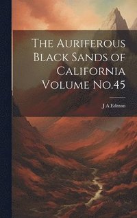 bokomslag The Auriferous Black Sands of California Volume No.45