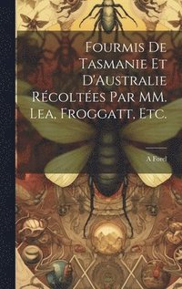 bokomslag Fourmis de Tasmanie et D'Australie Rcoltes par MM. Lea, Froggatt, etc.